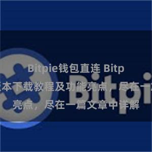 Bitpie钱包直连 Bitpie钱包最新版本下载教程及功能亮点，尽在一篇文章中详解