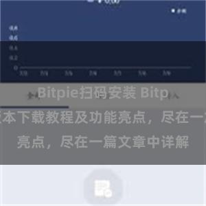 Bitpie扫码安装 Bitpie钱包最新版本下载教程及功能亮点，尽在一篇文章中详解