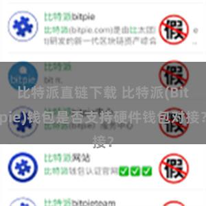比特派直链下载 比特派(Bitpie)钱包是否支持硬件钱包对接？