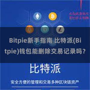 Bitpie新手指南 比特派(Bitpie)钱包能删除交易记录吗？