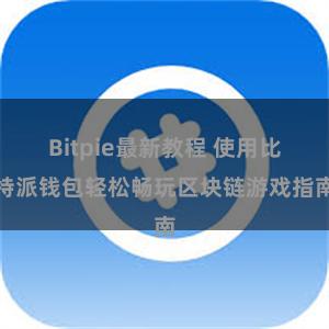 Bitpie最新教程 使用比特派钱包轻松畅玩区块链游戏指南