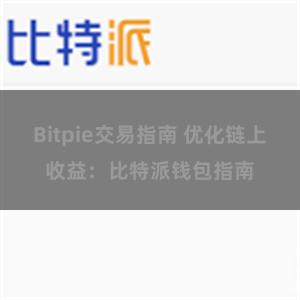 Bitpie交易指南 优化链上收益：比特派钱包指南