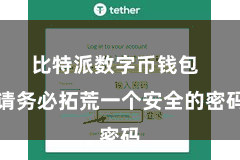 比特派数字币钱包  请务必拓荒一个安全的密码