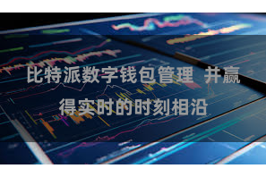 比特派数字钱包管理  并赢得实时的时刻相沿