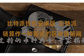 比特派钱包安卓版  比特派链算作一种新式的区块链期间