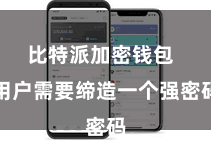 比特派加密钱包  用户需要缔造一个强密码