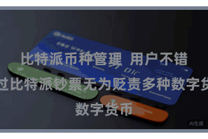 比特派币种管理  用户不错通过比特派钞票无为贬责多种数字货币